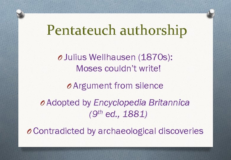 Pentateuch authorship O Julius Wellhausen (1870 s): Moses couldn’t write! O Argument from silence