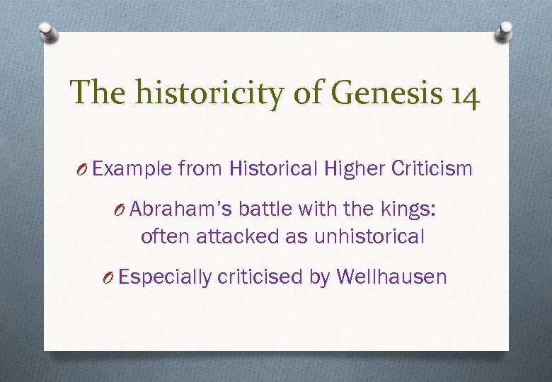 The historicity of Genesis 14 O Example from Historical Higher Criticism O Abraham’s battle