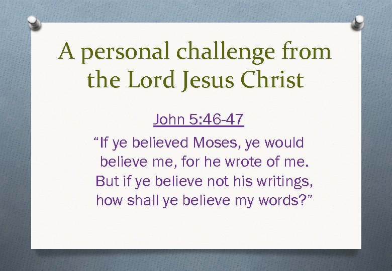 A personal challenge from the Lord Jesus Christ John 5: 46 -47 “If ye