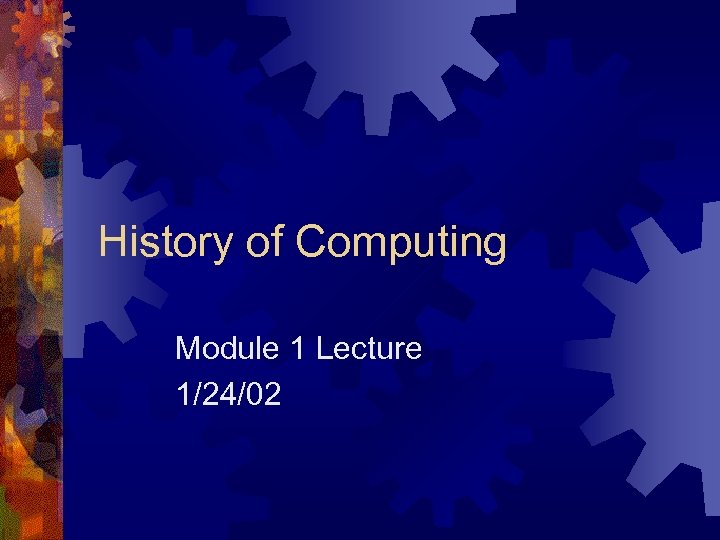 History of Computing Module 1 Lecture 1/24/02 