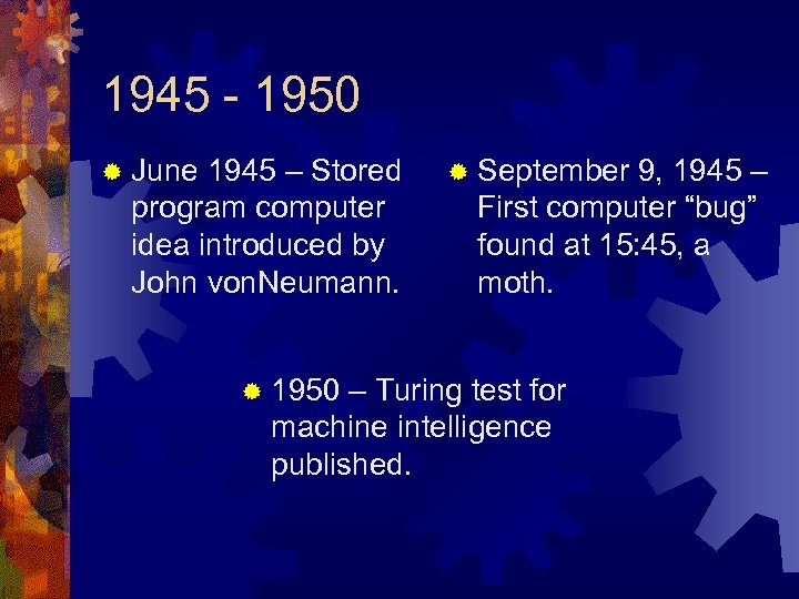 1945 - 1950 ® June 1945 – Stored program computer idea introduced by John