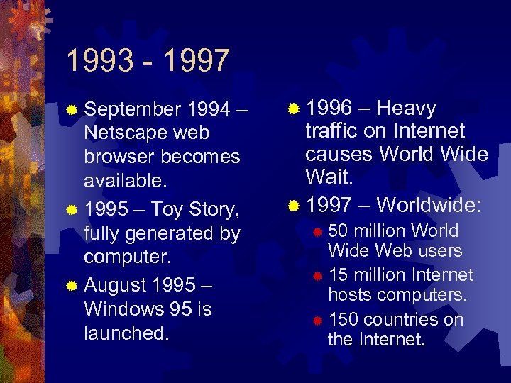 1993 - 1997 ® September 1994 – Netscape web browser becomes available. ® 1995