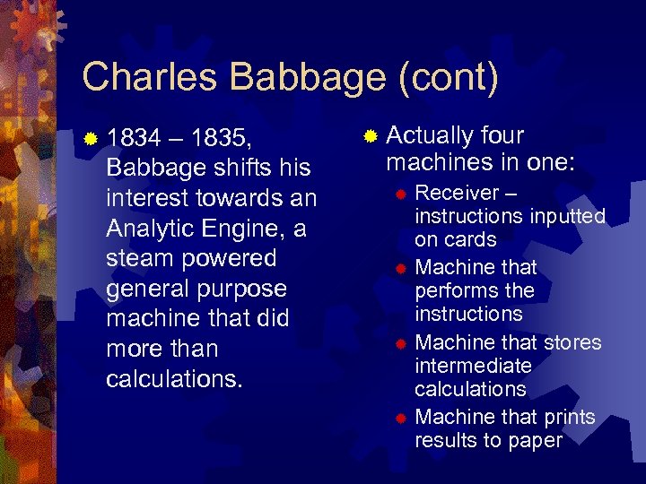 Charles Babbage (cont) ® 1834 – 1835, Babbage shifts his interest towards an Analytic