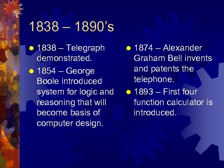 1838 – 1890’s ® 1838 – Telegraph demonstrated. ® 1854 – George Boole introduced