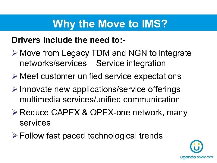 Why the Move to IMS? Drivers include the need to: - Ø Move from