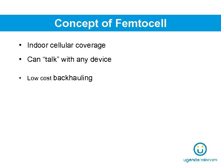 Concept of Femtocell • Indoor cellular coverage • Can “talk” with any device •