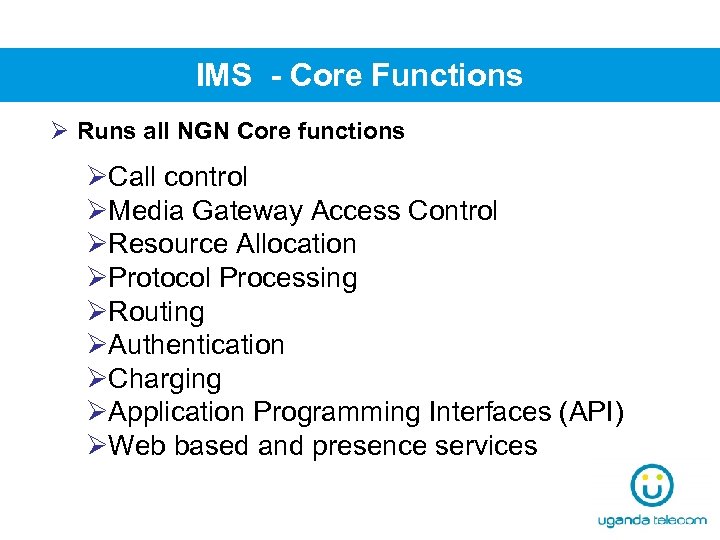 IMS - Core Functions Ø Runs all NGN Core functions ØCall control ØMedia Gateway