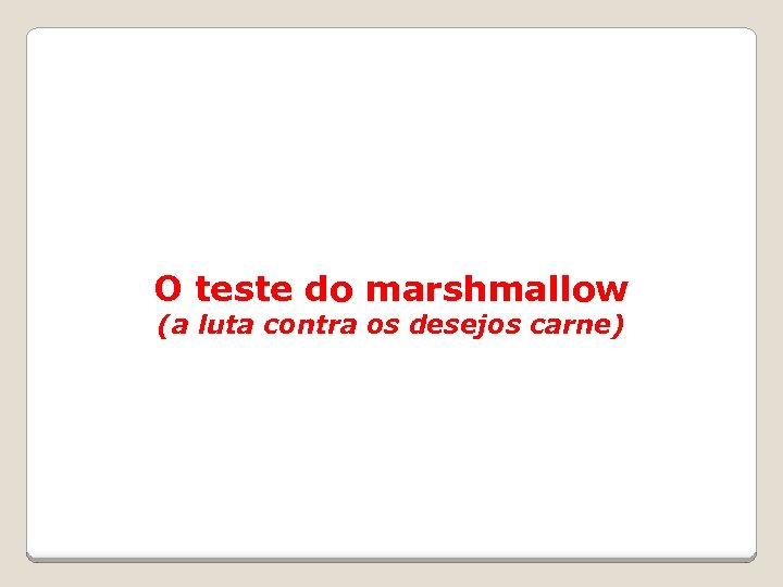 O teste do marshmallow (a luta contra os desejos carne) 