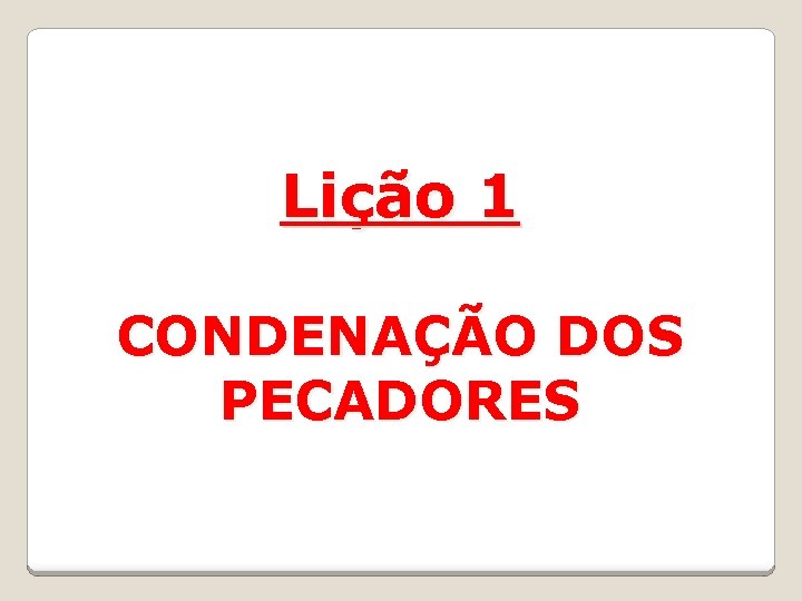 Lição 1 CONDENAÇÃO DOS PECADORES 