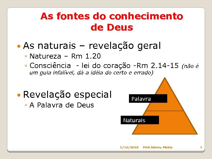 As fontes do conhecimento de Deus As naturais – revelação geral ◦ Natureza –