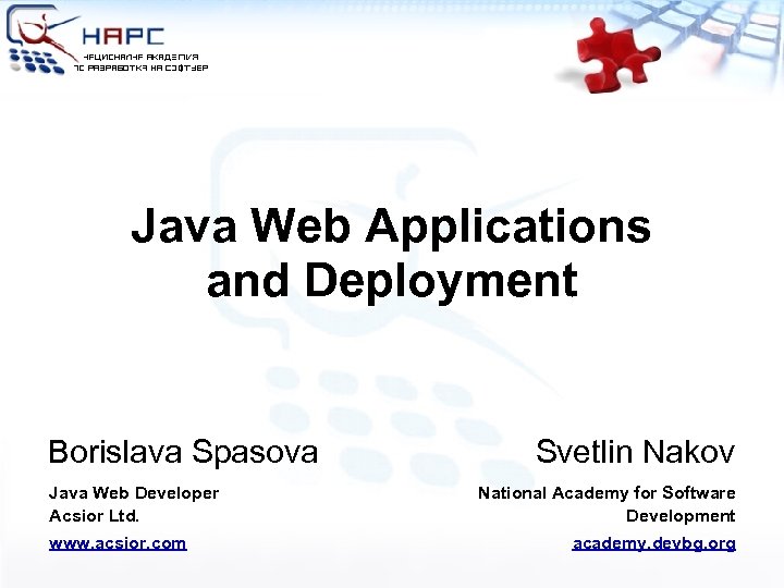 Java Web Applications and Deployment Borislava Spasova Java Web Developer Acsior Ltd. www. acsior.