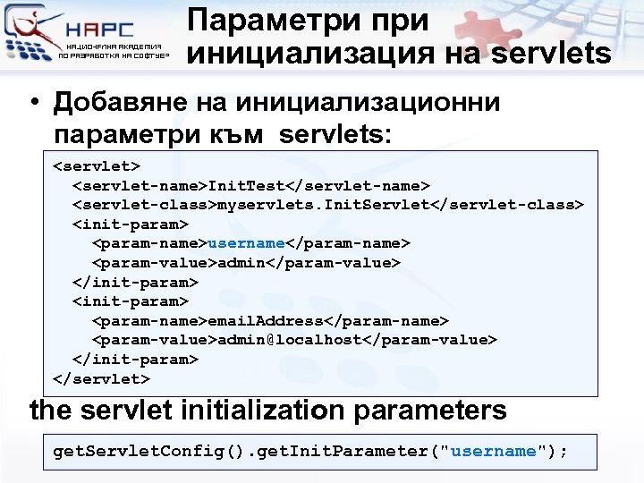 Параметри при инициализация на servlets • Добавяне на инициализационни параметри към servlets: <servlet> <servlet-name>Init.