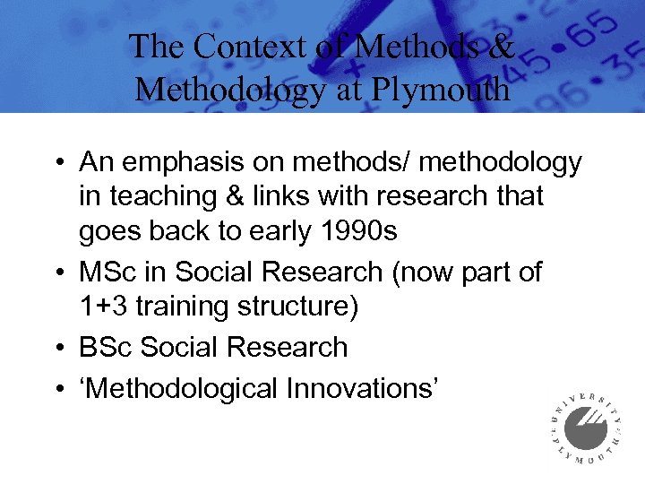 The Context of Methods & Methodology at Plymouth • An emphasis on methods/ methodology