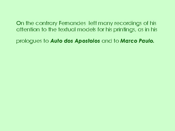 On the contrary Fernandes left many recordings of his attention to the textual models