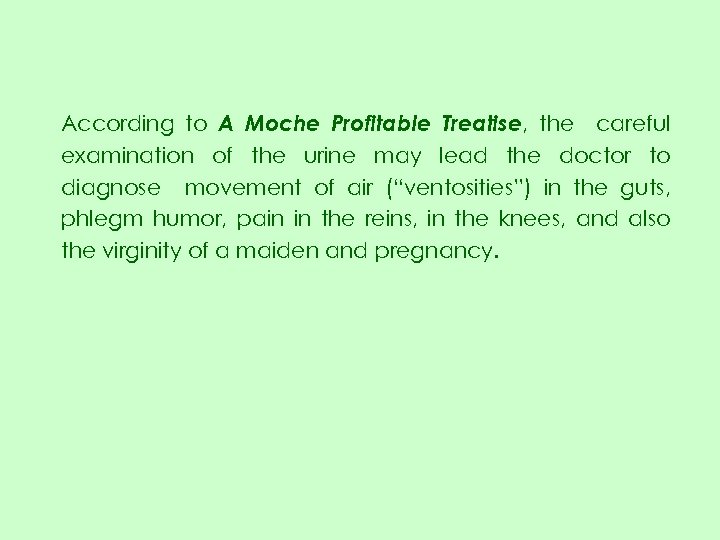 According to A Moche Profitable Treatise, the careful examination of the urine may lead