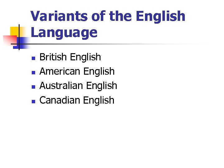 Variants of the English Language n n British English American English Australian English Canadian