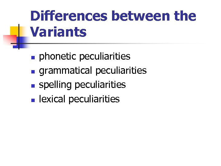 Differences between the Variants n n phonetic peculiarities grammatical peculiarities spelling peculiarities lexical peculiarities