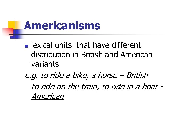Americanisms n lexical units that have different distribution in British and American variants e.