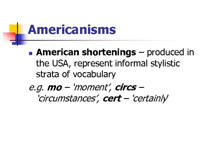Americanisms n American shortenings – produced in the USA, represent informal stylistic strata of