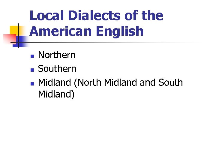 Local Dialects of the American English n n n Northern Southern Midland (North Midland