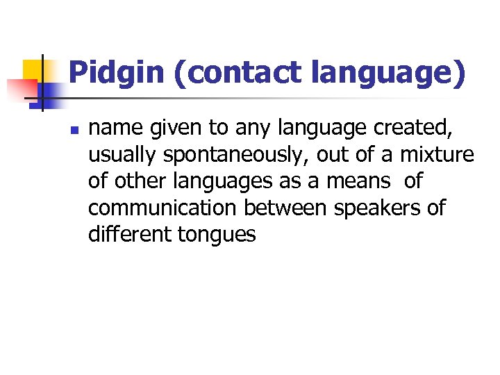 Pidgin (contact language) n name given to any language created, usually spontaneously, out of