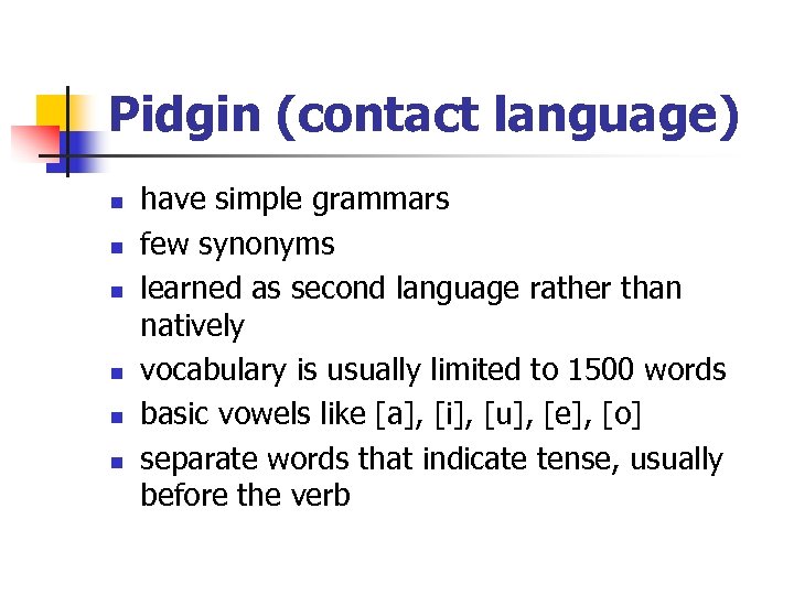 Pidgin (contact language) n n n have simple grammars few synonyms learned as second