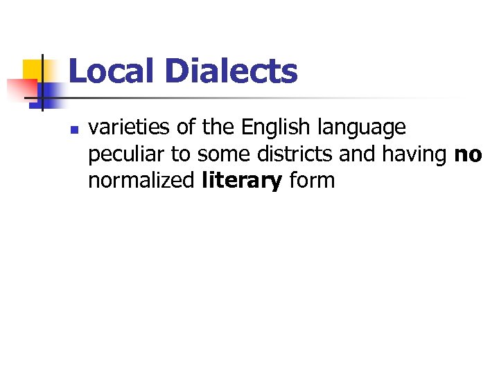 Local Dialects n varieties of the English language peculiar to some districts and having