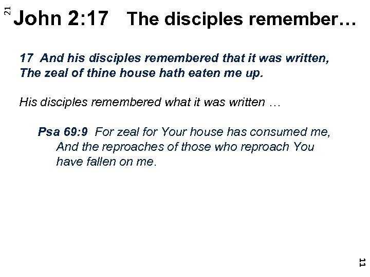 21 John 2: 17 The disciples remember… 17 And his disciples remembered that it