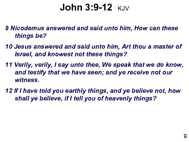 John 3: 9 -12 KJV 9 Nicodemus answered and said unto him, How can