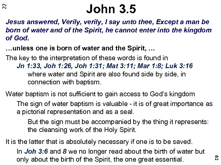 22 John 3. 5 Jesus answered, Verily, verily, I say unto thee, Except a