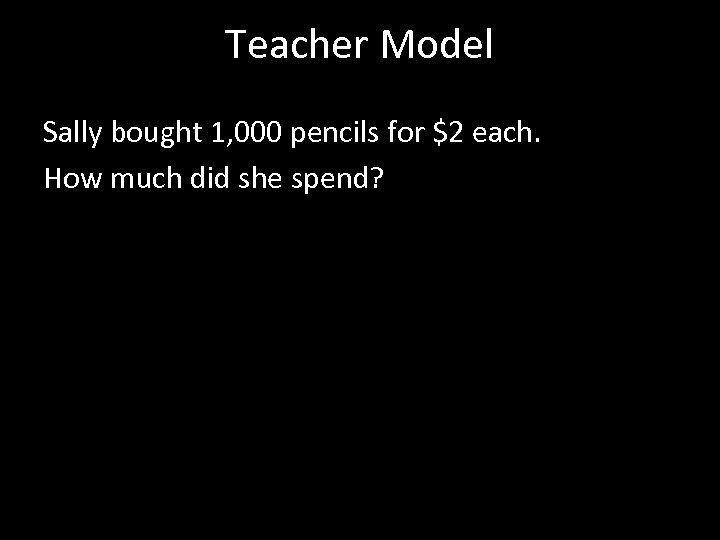 Teacher Model Sally bought 1, 000 pencils for $2 each. How much did she