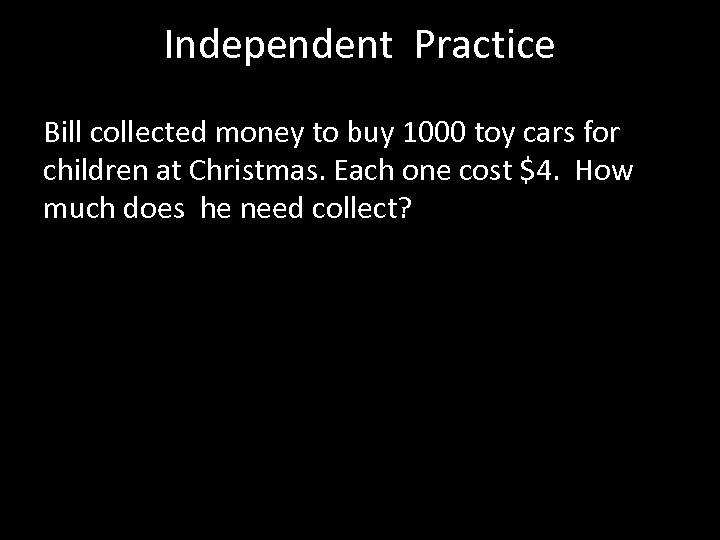 Independent Practice Bill collected money to buy 1000 toy cars for children at Christmas.