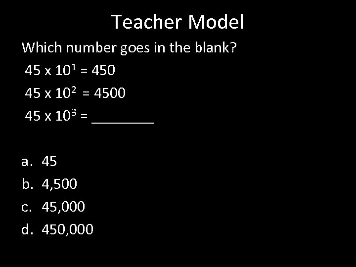 Teacher Model Which number goes in the blank? 45 x 101 = 450 45
