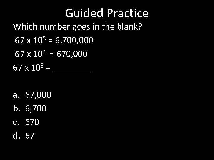 Guided Practice Which number goes in the blank? 67 x 105 = 6, 700,