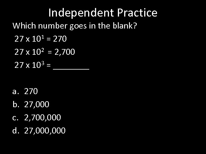 Independent Practice Which number goes in the blank? 27 x 101 = 270 27