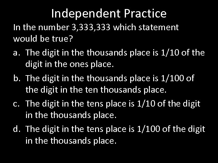 Independent Practice In the number 3, 333 which statement would be true? a. The