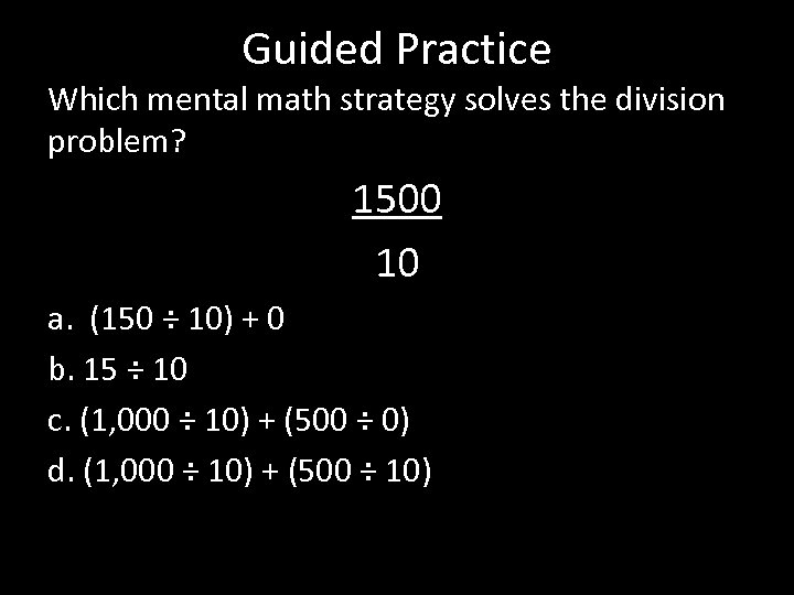 Guided Practice Which mental math strategy solves the division problem? 1500 10 a. (150