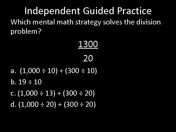 Independent Guided Practice Which mental math strategy solves the division problem? 1300 20 a.