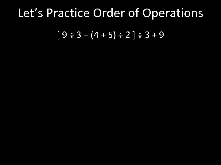 Let’s Practice Order of Operations [ 9 ÷ 3 + (4 + 5) ÷