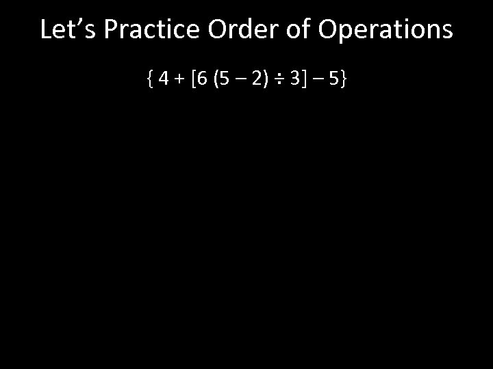 Let’s Practice Order of Operations { 4 + [6 (5 – 2) ÷ 3]