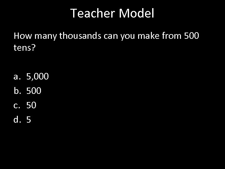 Teacher Model How many thousands can you make from 500 tens? a. b. c.