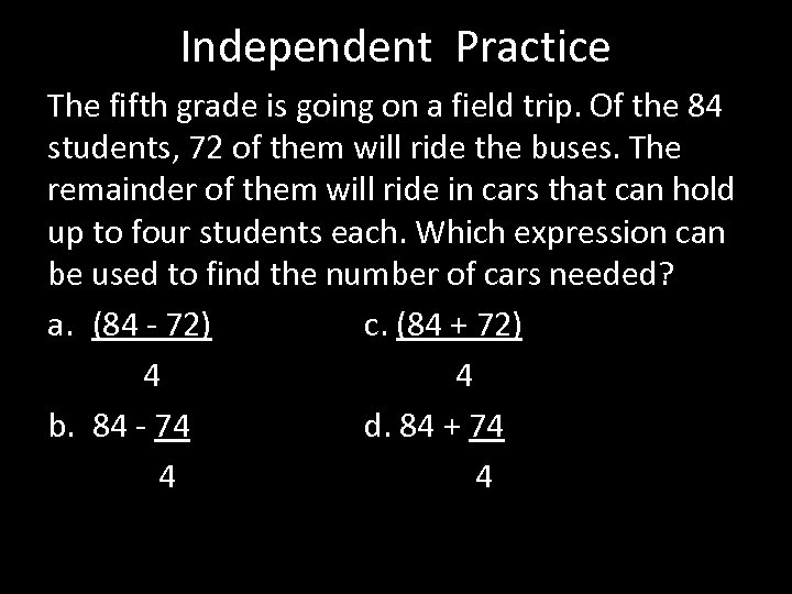 Independent Practice The fifth grade is going on a field trip. Of the 84
