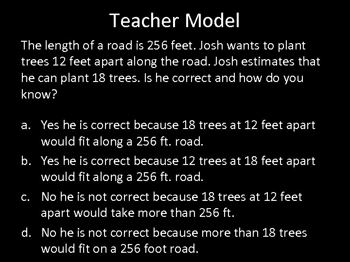 Teacher Model The length of a road is 256 feet. Josh wants to plant