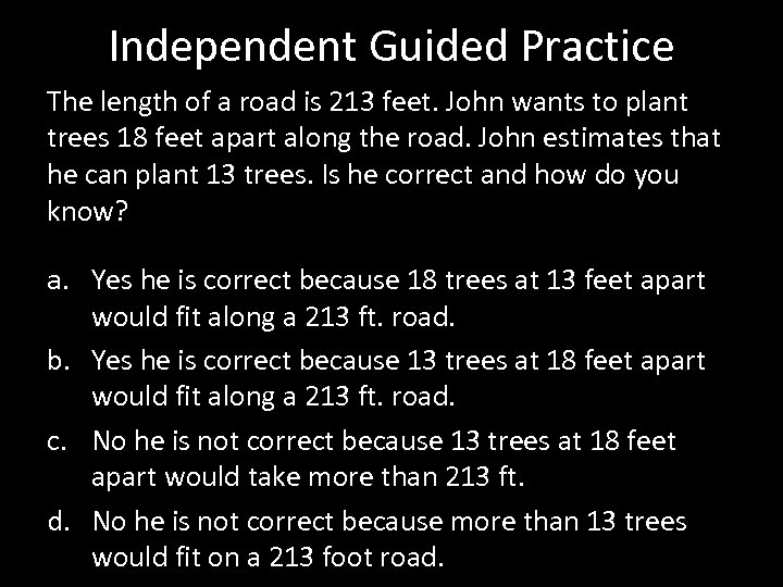 Independent Guided Practice The length of a road is 213 feet. John wants to