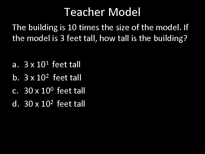 Teacher Model The building is 10 times the size of the model. If the