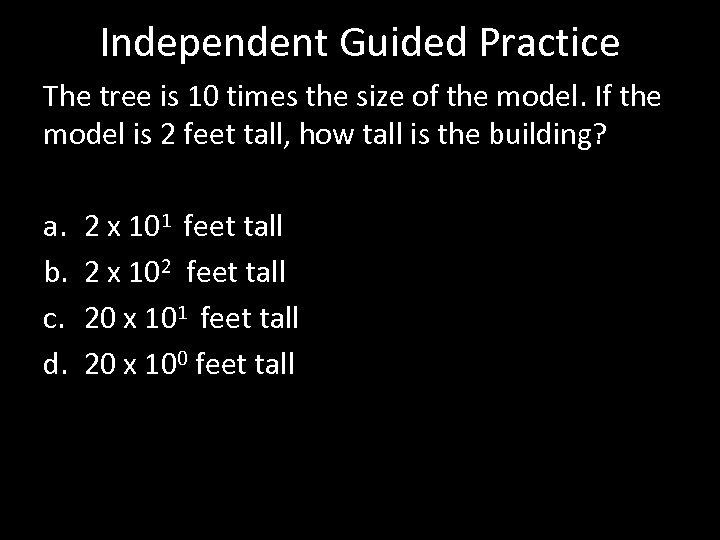 Independent Guided Practice The tree is 10 times the size of the model. If
