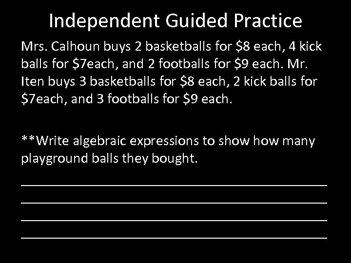Independent Guided Practice Mrs. Calhoun buys 2 basketballs for $8 each, 4 kick balls