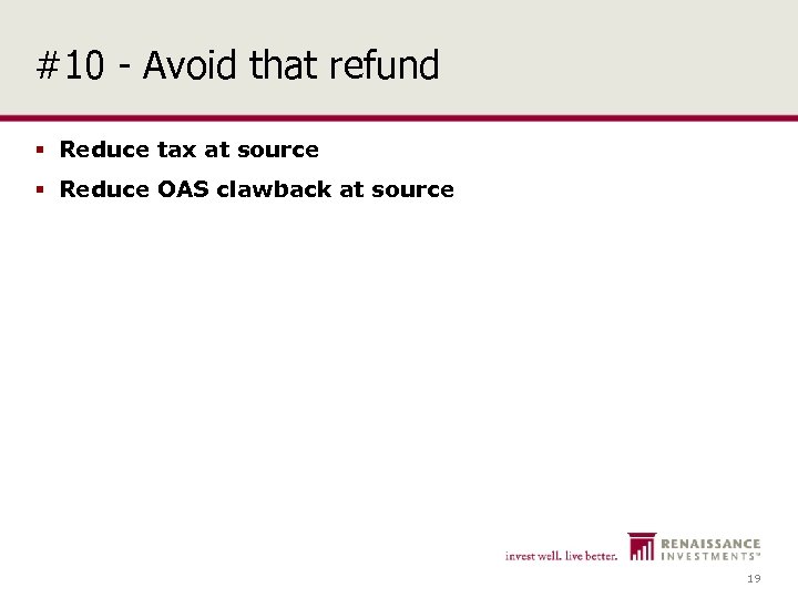 #10 - Avoid that refund § Reduce tax at source § Reduce OAS clawback