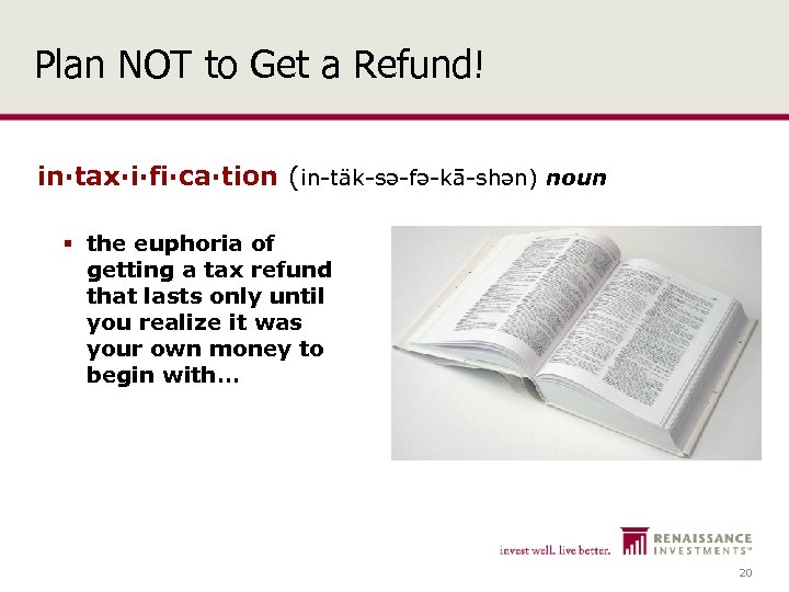 Plan NOT to Get a Refund! in·tax·i·fi·ca·tion (in täk sə fə kā shən) noun