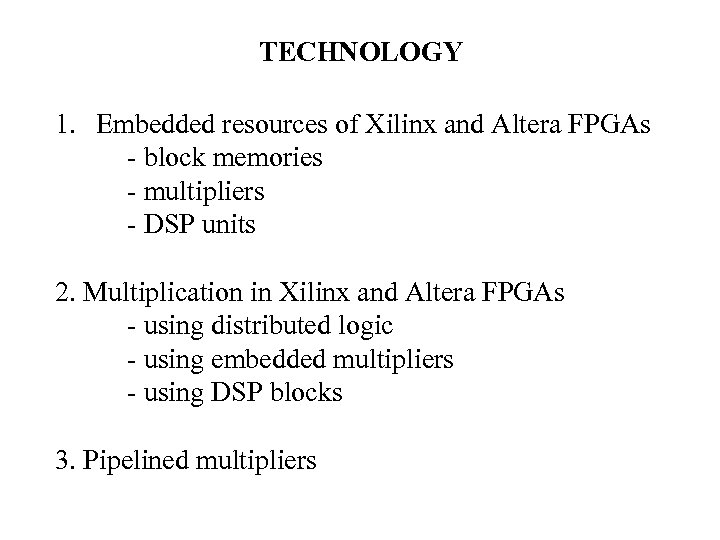 TECHNOLOGY 1. Embedded resources of Xilinx and Altera FPGAs - block memories - multipliers